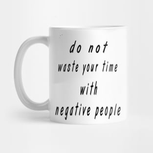 do not wast your time with negative people Mug